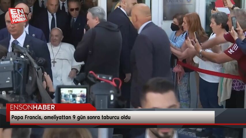 Papa Francis, ameliyattan 9 gün sonra taburcu oldu