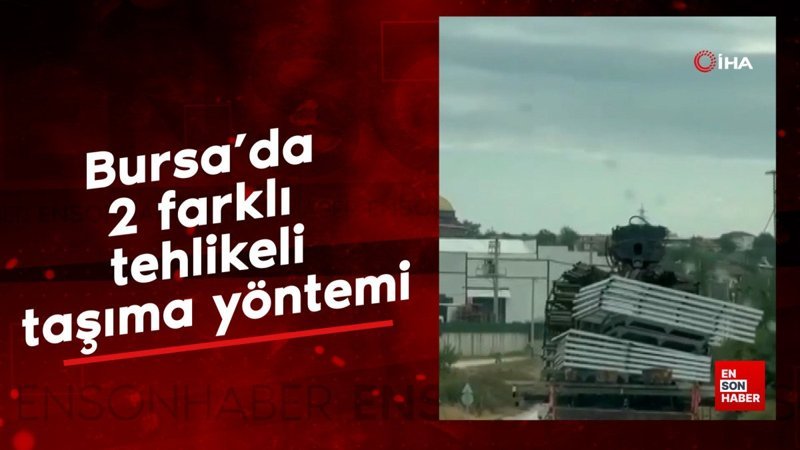 Bursa’da 2 farklı tehlikeli taşıma yöntemi
